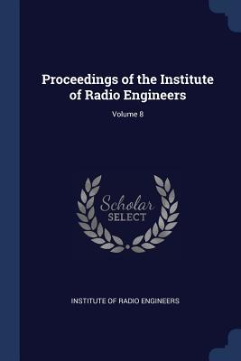 Read Proceedings of the Institute of Radio Engineers; Volume 8 - Institute of Radio Engineers file in ePub