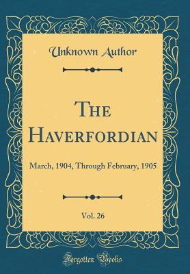Read The Haverfordian, Vol. 26: March, 1904, Through February, 1905 (Classic Reprint) - Unknown file in ePub