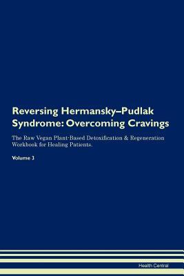 Download Reversing Hermansky-Pudlak Syndrome: Overcoming Cravings The Raw Vegan Plant-Based Detoxification & Regeneration Workbook for Healing Patients. Volume 3 - Health Central file in PDF