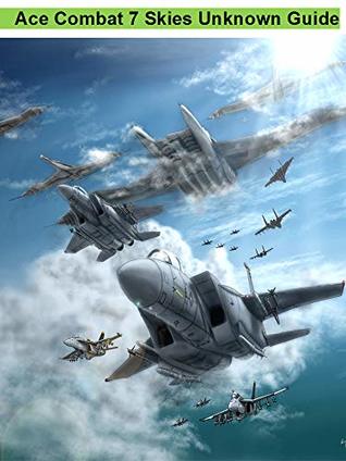 Read Online Ace Combat 7 Skies Unknown Guide/ Tips/ Tricks/ Walkthought - Danny muck file in PDF