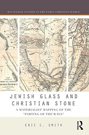 Full Download Jewish Glass and Christian Stone: A Materialist Mapping of the Parting of the Ways: A Materialist Mapping of the Parting of the Ways (Routledge Studies in the Early Christian World) - Eric C. Smith file in PDF