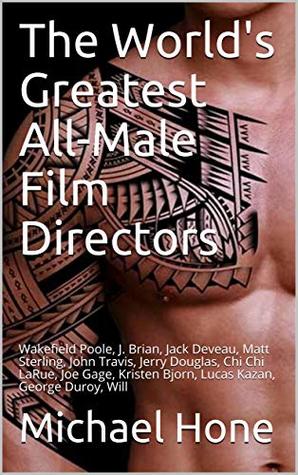 Full Download The World's Greatest All-Male Film Directors: Wakefield Poole, J. Brian, Jack Deveau, Matt Sterling, John Travis, Jerry Douglas, Chi Chi LaRue, Joe Gage,  Bjorn, Lucas Kazan, George Duroy, Will - Michael Hone file in ePub