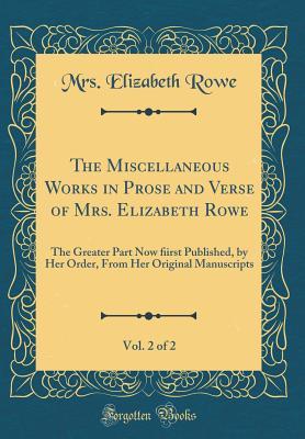 Read The Miscellaneous Works in Prose and Verse of Mrs. Elizabeth Rowe, Vol. 2 of 2: The Greater Part Now ﬁirst Published, by Her Order, from Her Original Manuscripts (Classic Reprint) - Mrs Elizabeth Rowe file in PDF