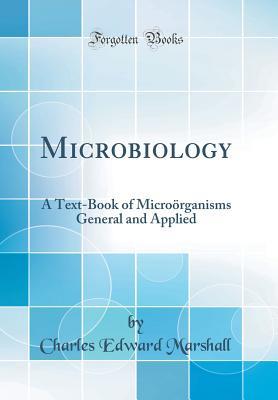 Read Online Microbiology: A Text-Book of Micro�rganisms General and Applied (Classic Reprint) - Charles Edward Marshall file in PDF