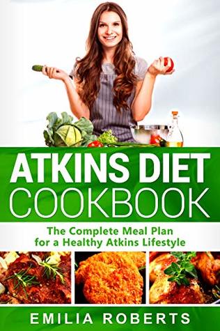 Read Online Atkins Diet Cookbook: The Complete Meal Plan for a Healthy Atkins Lifestyle - Emilia Roberts | PDF