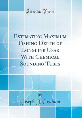 Full Download Estimating Maximum Fishing Depth of Longline Gear with Chemical Sounding Tubes (Classic Reprint) - Joseph J. Graham file in PDF