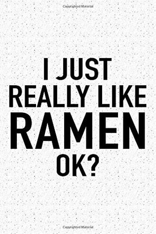 Read Online I Just Really Like Ramen Ok?: A 6x9 Inch Matte Softcover Journal Notebook With 120 Blank Lined Pages And A Funny Foodie Feast Cover Slogan -  | PDF