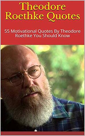 Full Download Theodore Roethke Quotes: 55 Motivational Quotes By Theodore Roethke You Should Know - Browning | ePub