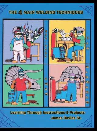 Download The 4 Main Welding Techniques: Learning Through Instructions & Projects - James Davies Sr. file in PDF