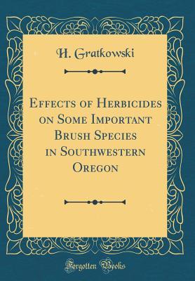 Read Effects of Herbicides on Some Important Brush Species in Southwestern Oregon (Classic Reprint) - H Gratkowski | ePub