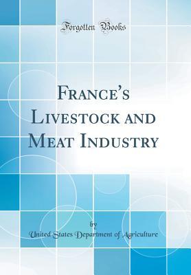 Read Online France's Livestock and Meat Industry (Classic Reprint) - U.S. Department of Agriculture | ePub