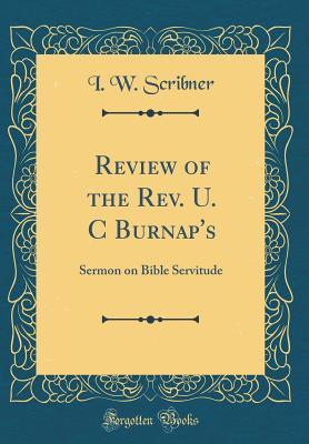 Download Review of the Rev. U. C Burnap's: Sermon on Bible Servitude (Classic Reprint) - I.W. Scribner | PDF