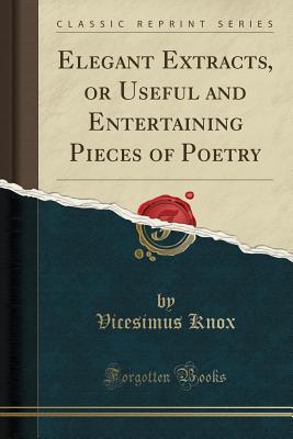 Read Elegant Extracts, or Useful and Entertaining Pieces of Poetry (Classic Reprint) - Vicesimus Knox file in ePub