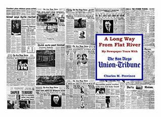 Full Download A Long Way From Flat River: My Newspaper Years With The San Diego Union-Tribune - Charles Province file in PDF