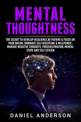 Read Mental Thoughtness: The Secret to Develop Resilience, Be Patient & Focus on Your Dream, Dominate Self-Discipline & Willpower - Manage Negative Thoughts,  Intelligence and Soft Skills Book 8) - Daniel Anderson | PDF