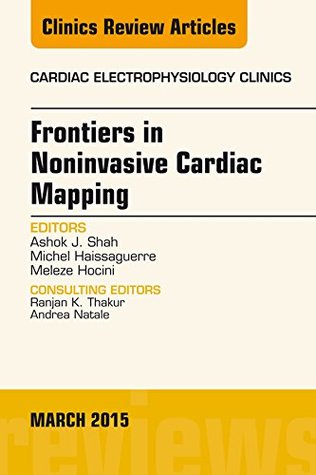 Download Frontiers in Noninvasive Cardiac Mapping, An Issue of Cardiac Electrophysiology Clinics, E-Book (The Clinics: Internal Medicine) - Ashok Shah | PDF
