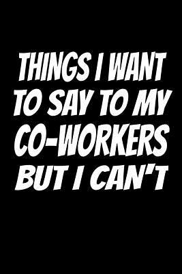 Download Things I Want to Say to My Co-Workers But I Can't: Cool, Sarcastic and Awesome Appreciation Gift for Employees, Staff. -  file in PDF