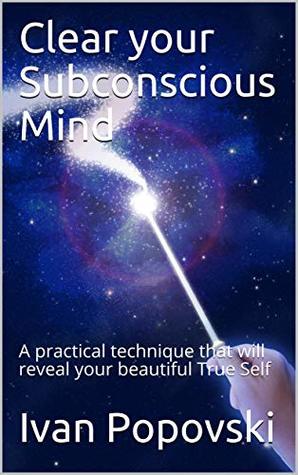 Download Clear your Subconscious Mind: A practical technique that will reveal your beautiful True Self - Ivan Popovski file in PDF