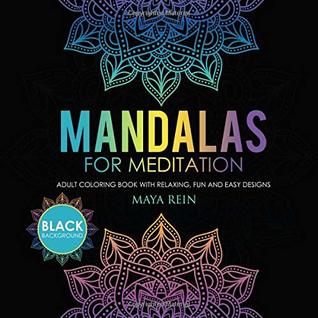 Read Online Mandalas for Meditation: Adult Coloring Book with Relaxing, Fun and Easy Designs (Black Background Coloring Book) - Maya Rein file in PDF