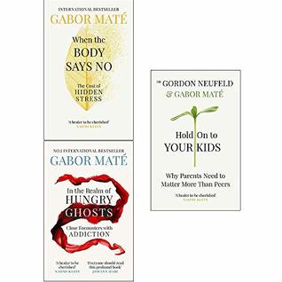 Full Download When The Body Says No, In The Realm Of Hungry Ghosts, Hold On To Your Kids 3 Books Collection Set By Dr Gabor Maté - Gabor Maté | ePub