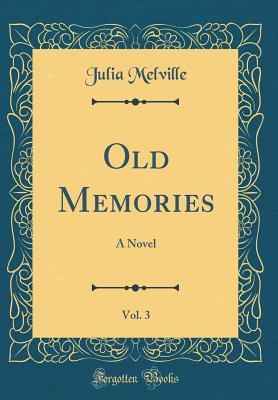 Download Old Memories, Vol. 3: A Novel (Classic Reprint) - Julia Melville | PDF