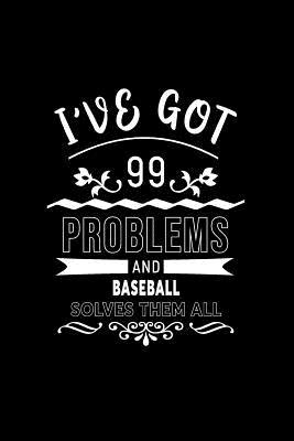Read I've Got 99 Problems and Baseball Solves Them All: A 6 X 9 Inch Matte Softcover Paperback Notebook Journal with 120 Blank Lined Pages -  | PDF