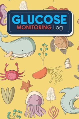 Read Glucose Monitoring Log: Blood Glucose Diary, Diabetes Glucose Log Book, Blood Sugar Diary, Glucose Blood Monitor, Cute Sea Creature Cover: Volume 72 (Glucose Monitoring Logs) -  file in PDF