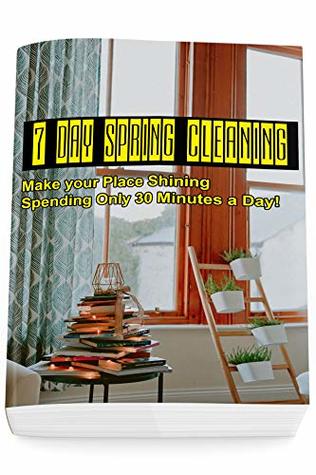 Full Download 7 Day Spring Cleaning: Make your Place Shining Spending Only 30 Minutes a Day!: (Tidying Up, Clean and CLutter-free, Lazy Cleaning) - Linda Hayden file in PDF