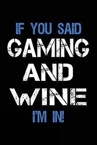 Read If You Said Gaming And Wine I'm In: Lined Notebooks & Journals To Write In -  | PDF