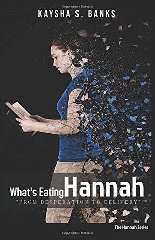 Full Download What's Eating Hannah: From Desperation to Delivery - Kaysha S Banks | PDF