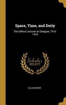Full Download Space, Time, and Deity: The Gifford Lectures at Glasgow, 1916-1918 - S Alexander | PDF