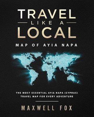 Read Travel Like a Local - Map of Ayia Napa: The Most Essential Ayia Napa (Cyprus) Travel Map for Every Adventure - Maxwell Fox file in PDF