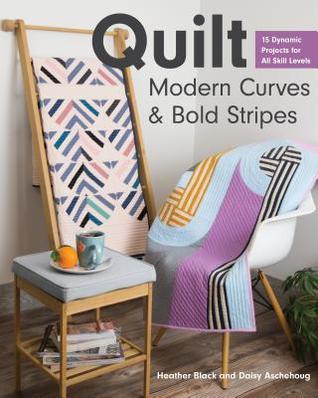 Download Quilt Modern Curves & Bold Stripes: 15 Dynamic Projects for All Skill Levels - Heather Black | ePub