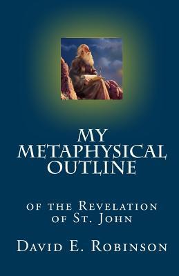 Read My Metaphysical Outline: Of the Revelation of St. John - David E Robinson | PDF