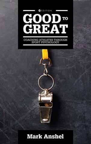 Read Online Good to Great: Coaching Athletes through Sport Psychology - Mark Anshel file in ePub