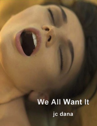 Read We All Want It: A Collection of Erotic Straight, Gay, Lesbian and Bi-sexual Short Stories - jc dana file in ePub