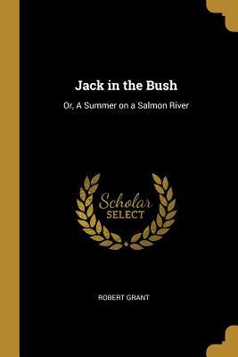Read Jack in the Bush: Or, a Summer on a Salmon River - Robert Grant | ePub