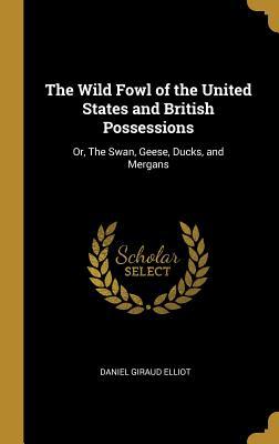 Download The Wild Fowl of the United States and British Possessions: Or, the Swan, Geese, Ducks, and Mergans - Daniel Giraud Elliot file in PDF