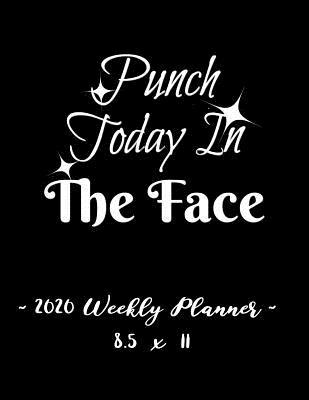 Full Download 2020 Weekly Planner - Punch Today in the Face: 8.5 X 11- 12 Month Success Journal, Calendar, Daily, Weekly and Monthly Personal Goal Setting Logbook, Increase Productivity -  file in PDF