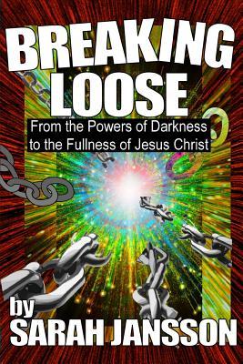 Full Download Breaking Loose: From the Powers of Darkness to the Fullness of Jesus Christ - Sarah Jansson | PDF