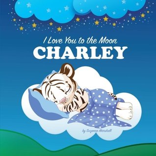 Download I Love You to the Moon, Charley: Bedtime Story & Personalized Book (Bedtime Stories, Goodnight Poems, Bedtime Stories for Kids, Personalized Books, Personalized Gifts) - Suzanne Marshall file in PDF
