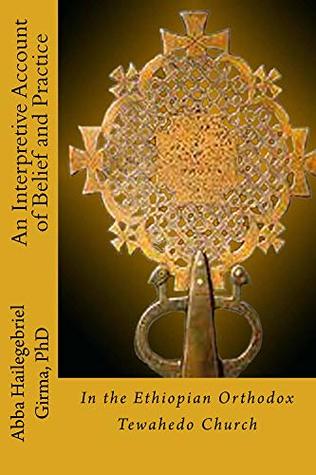 Download An Interpretive Account of Belief and Practice in the Ethiopian Orthodox Tewahedo Church - Abba Hailegebriel Girma | ePub