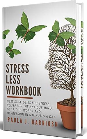 Read Online Stress Less Workbook: Best Strategies for Stress Relief for the Anxious Mind, Get Rid of Worry and Depression in 5 minutes a Day - Paula J. Harrison file in ePub