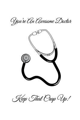 Download You're an Awesome Doctor Keep That Crap Up!: Gift Notebook for Nurse, Nursing Student, Nurse Practitioner or Health Care Workers - Legacy Creations | PDF