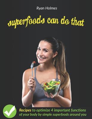 Read Superfoods Can Do That: Recipes to optimize 4 important functions of your body - Ryan Holmes | PDF