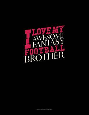 Full Download I Love My Awesome Fantasy Football Brother: Accounts Journal -  file in ePub