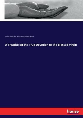 Full Download A Treatise on the True Devotion to the Blessed Virgin - Frederick William Faber | PDF