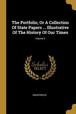 Full Download The Portfolio, Or A Collection Of State Papers  Illustrative Of The History Of Our Times; Volume 2 - Anonymous | PDF