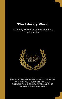 Read Online The Literary World: A Monthly Review of Current Literature, Volumes 5-6 - Samuel R Crocker | ePub