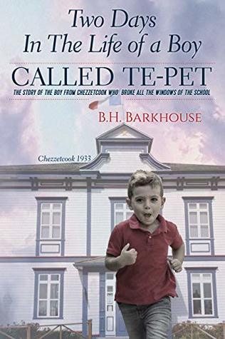Full Download Two days in the life of a boy called Te-pet: The story of the boy from Chezzetcook who broke all the windows of the school - B. H. Barkhouse file in ePub